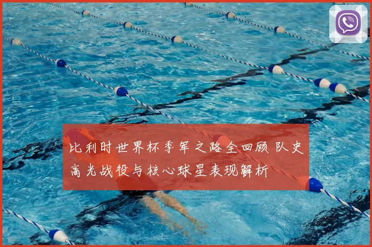 比利时世界杯季军之路全回顾 队史高光战役与核心球星表现解析