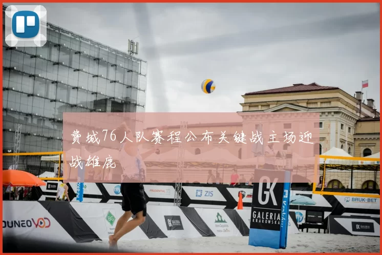 费城76人队赛程公布关键战主场迎战雄鹿