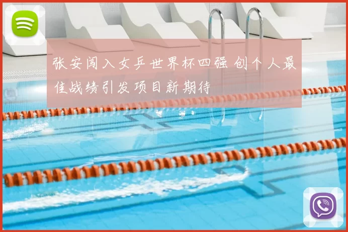 张安闯入女乒世界杯四强 创个人最佳战绩引发项目新期待