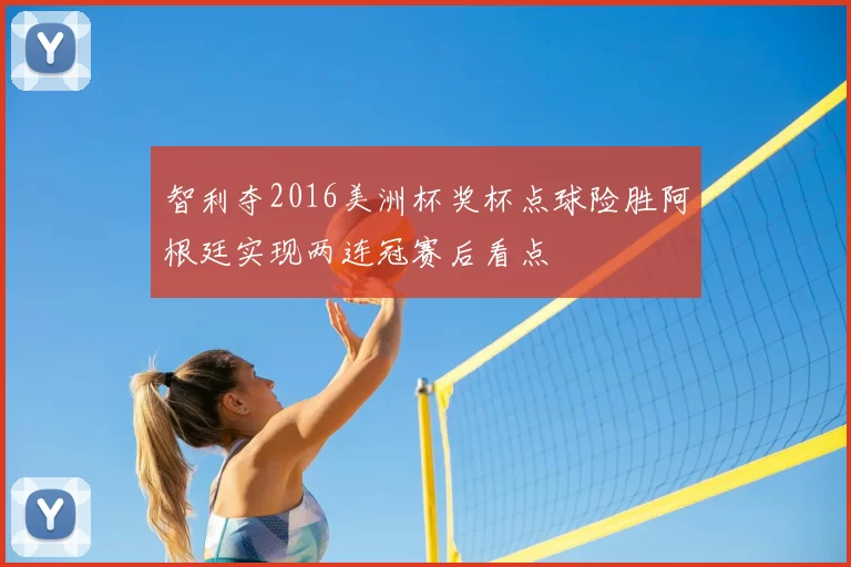 智利夺2016美洲杯奖杯点球险胜阿根廷实现两连冠赛后看点