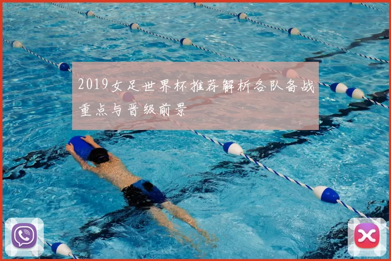2019女足世界杯推荐解析各队备战重点与晋级前景