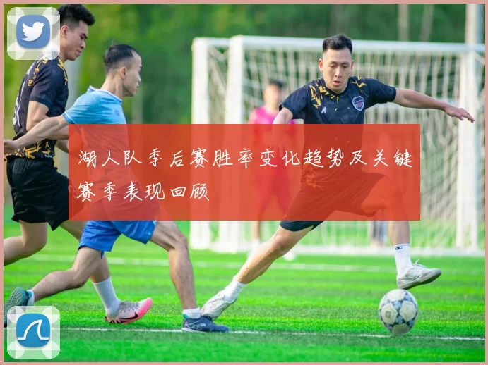 湖人队季后赛胜率变化趋势及关键赛季表现回顾