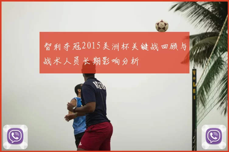 智利夺冠2015美洲杯关键战回顾与战术人员长期影响分析